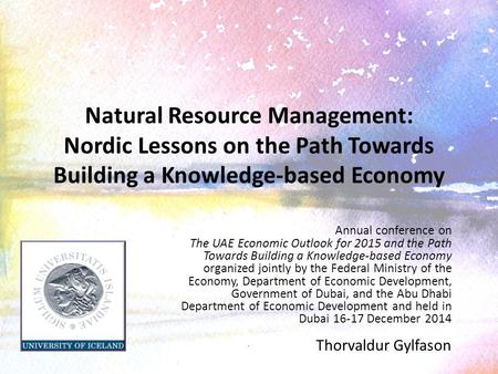 Natural Resource Management: Nordic Lessons on the Path Towards Building a Knowledge-based Economy Annual conference on The UAE Economic Outlook for.