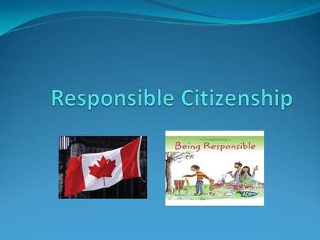 What are the Responsibilities of Citizenship? Becoming and staying informed - Newspapers, news, radio, education,.. - Local, national, and global events.