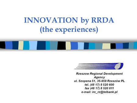 INNOVATION by RRDA (the experiences) Rzeszow Regional Development Agency ul. Szopena 51, 35-959 Rzeszów PL tel. (48 17) 8 520 600 fax (48 17) 8 520 611.