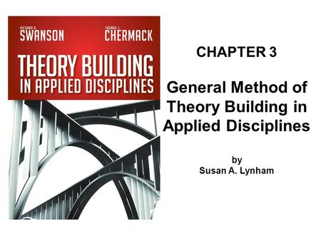 CHAPTER 3 General Method of Theory Building in Applied Disciplines by Susan A. Lynham.