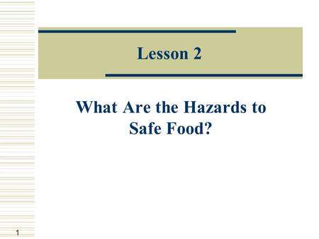 1 Lesson 2 What Are the Hazards to Safe Food?. 2 Food Hazard Anything that interferes with safe food.