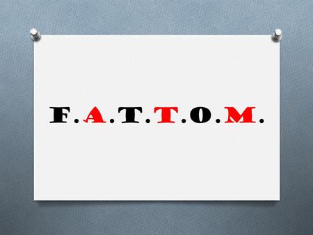 F.A.T.T.O.M..