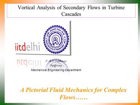 Vortical Analysis of Secondary Flows in Turbine Cascades P M V Subbarao Professor Mechanical Engineering Department A Pictorial Fluid Mechanics for Complex.