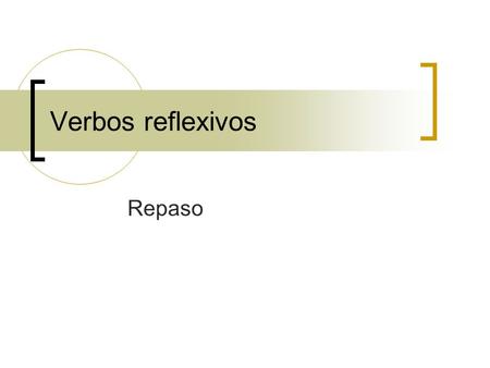 Repaso Verbos reflexivos Reflexive Verbs Reflexive verbs are used to tell that a person does something to or for him- or herself.