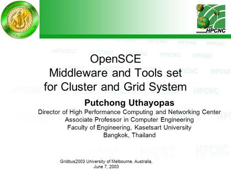 Gridbus2003 University of Melbourne, Australia, June 7, 2003 OpenSCE Middleware and Tools set for Cluster and Grid System Putchong Uthayopas Director of.