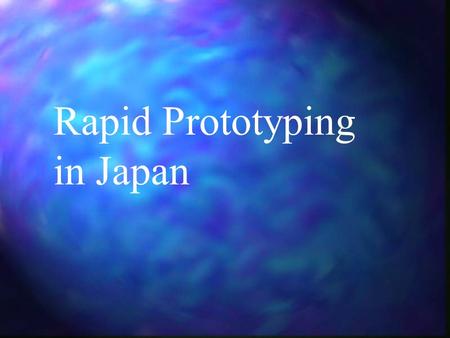 Rapid Prototyping in Japan. RP in Japan Japan has established its own association dedicated to the research and development of the country’s rapid prototyping.