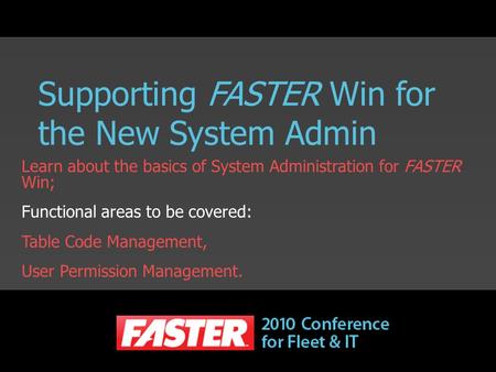 Supporting FASTER Win for the New System Admin Learn about the basics of System Administration for FASTER Win; Functional areas to be covered: Table Code.