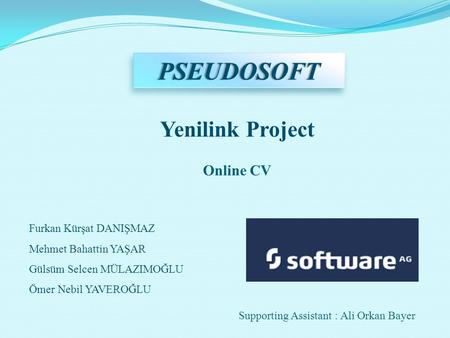 PSEUDOSOFTPSEUDOSOFT Furkan Kürşat DANIŞMAZ Mehmet Bahattin YAŞAR Gülsüm Selcen MÜLAZIMOĞLU Ömer Nebil YAVEROĞLU Yenilink Project Supporting Assistant.