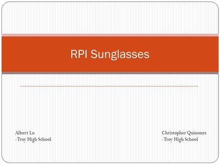 RPI Sunglasses Albert Lo -Troy High School Christopher Quinones -Troy High School.