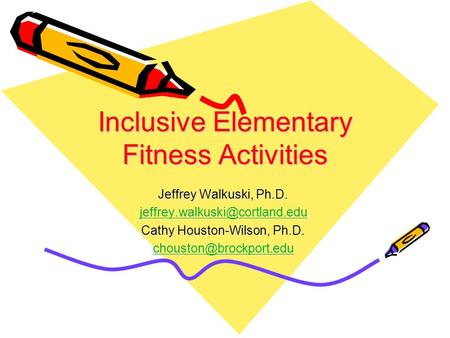 Inclusive Elementary Fitness Activities Jeffrey Walkuski, Ph.D. Cathy Houston-Wilson, Ph.D.