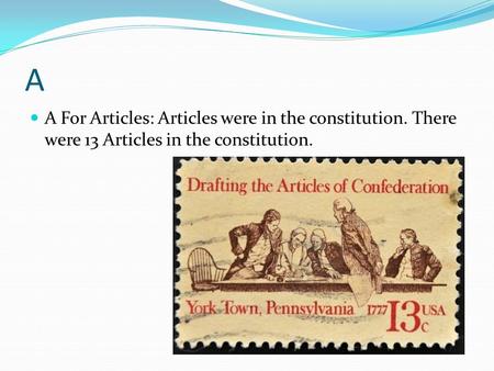 A A For Articles: Articles were in the constitution. There were 13 Articles in the constitution.