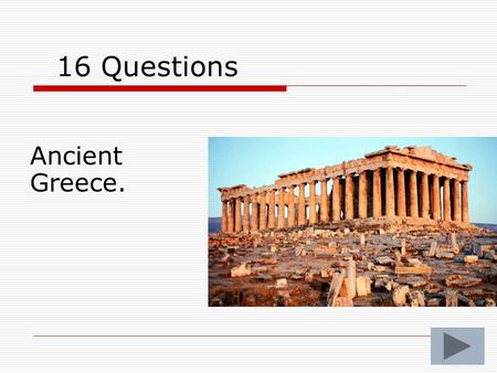 16 Questions Ancient Greece. 1. Long ago in Greece, how did people travel? TThey traveled in carts, by boats or they walked.