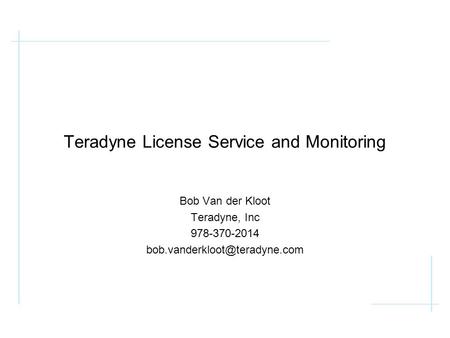 Teradyne License Service and Monitoring Bob Van der Kloot Teradyne, Inc 978-370-2014