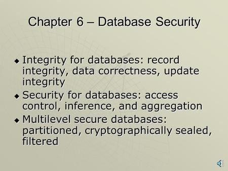 Chapter 6 – Database Security  Integrity for databases: record integrity, data correctness, update integrity  Security for databases: access control,