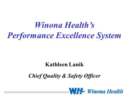 Winona Health’s Performance Excellence System Kathleen Lanik Chief Quality & Safety Officer.