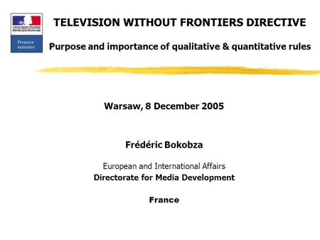 TELEVISION WITHOUT FRONTIERS DIRECTIVE Purpose and importance of qualitative & quantitative rules Warsaw, 8 December 2005 Frédéric Bokobza European and.