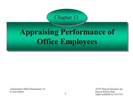 1 Administrative Office Management, 8/e by Zane Quible ©2005 Pearson Education, Inc. Pearson Prentice Hall Upper Saddle River, NJ 07458 Appraising Performance.