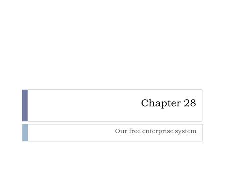 Chapter 28 Our free enterprise system. Free Enterprise System  Also called a market economy or capitalism  Producers and Consumers are free to engage.