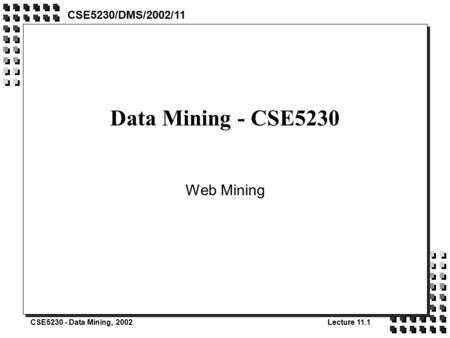 CSE5230 - Data Mining, 2002Lecture 11.1 Data Mining - CSE5230 Web Mining CSE5230/DMS/2002/11.