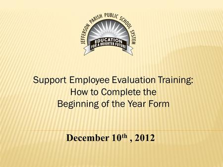 December 10 th, 2012 Support Employee Evaluation Training: How to Complete the Beginning of the Year Form.