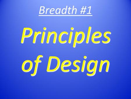 Breadth #1 Principles of Design. Certain qualities inherent in the choice and arrangement of elements of art in the production of a work of art. Artists.