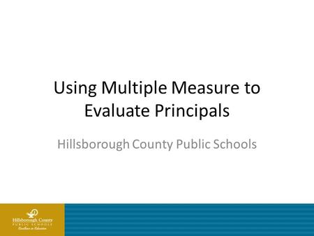 Using Multiple Measure to Evaluate Principals Hillsborough County Public Schools.