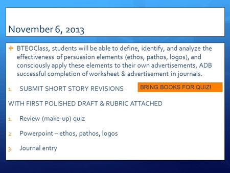 November 6, 2013  BTEOClass, students will be able to define, identify, and analyze the effectiveness of persuasion elements (ethos, pathos, logos), and.