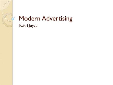 Modern Advertising Kerri Joyce. What is an Advertisement? Usually a paid form of communicating a message by the use of various media. It is persuasive,