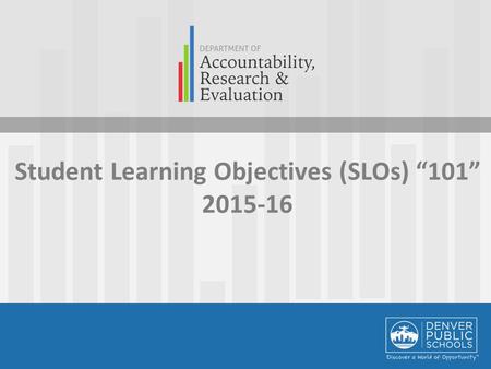 Student Learning Objectives (SLOs) “101” 2015-16.