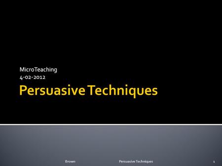 MicroTeaching 4-02-2012 1Brown Persuasive Techniques.