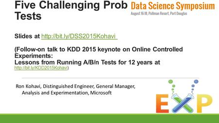 Five Challenging Problems for A/B/n Tests Slides at  (Follow-on talk to KDD 2015 keynote on Online Controlled Experiments: Lessons.