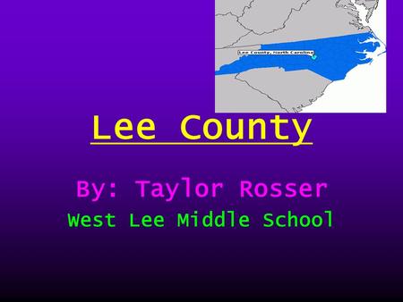 Lee County By: Taylor Rosser West Lee Middle School.