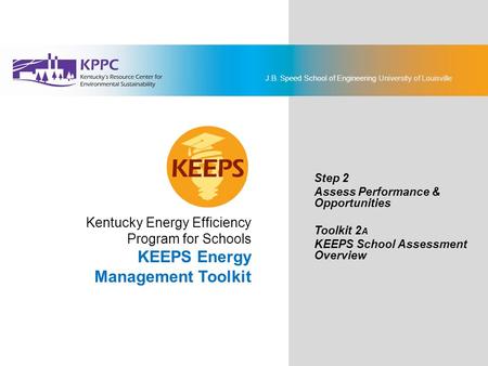 J.B. Speed School of Engineering University of Louisville KEEPS Energy Management Toolkit Step 2: Assess Performance & Opportunities Toolkit 2A: KEEPS.