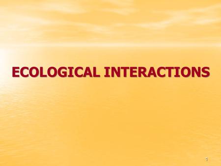 ECOLOGICAL INTERACTIONS 1. 1. Why are ecological interactions important? Interactions can affect distribution and abundance. Interactions can influence.