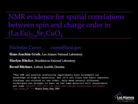 NMR evidence for spatial correlations between spin and charge order in (La,Eu) 2-x Sr x CuO 4 Nicholas Hans-Joachim Grafe, Los Alamos.