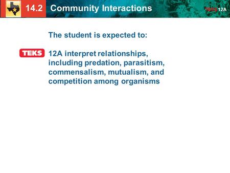 The student is expected to: 12A interpret relationships, including predation, parasitism, commensalism, mutualism, and competition among organisms.