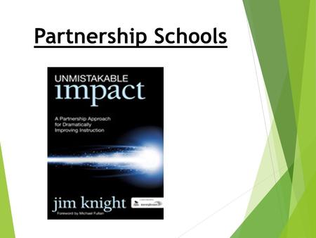 Partnership Schools. Impact Schools “schools where every aspect of professional learning is designed to have an unmistakable, positive impact on teaching.