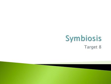 Target 8.  Symbiosis  Parasitism  Parasite  Host  Commensalism  Mutualism (Just in case you didn’t write them down, they are on pages R71, R79,