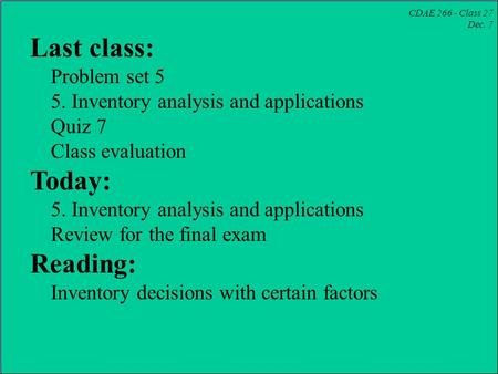 CDAE 266 - Class 27 Dec. 7 Last class: Problem set 5 5. Inventory analysis and applications Quiz 7 Class evaluation Today: 5. Inventory analysis and applications.