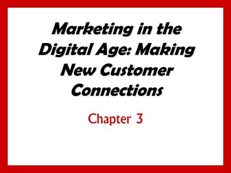 Marketing in the Digital Age: Making New Customer Connections Chapter 3.