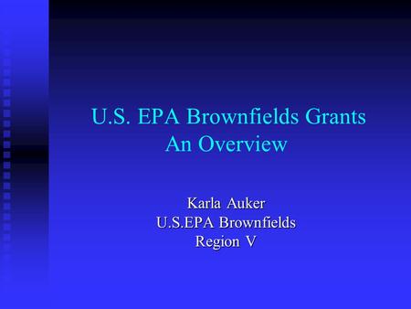 U.S. EPA Brownfields Grants An Overview Karla Auker U.S.EPA Brownfields Region V.