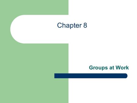 Chapter 8 Groups at Work. Topics What is a Group? Why a Group? Group Development Group Skills Accelerating Development.