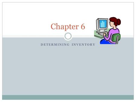 DETERMINING INVENTORY Chapter 6. Terms Consigned Goods Consistency Principle Days in Inventory Finished Goods FIFO FOB Destination FOB Shipping Point.