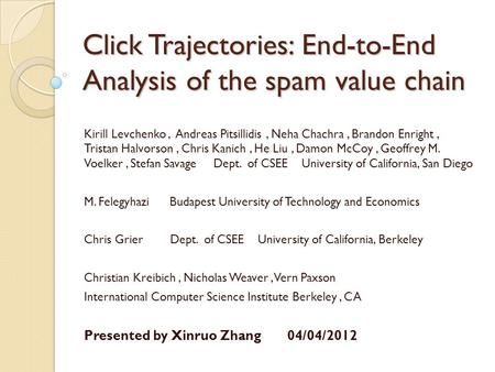 Click Trajectories: End-to-End Analysis of the spam value chain Kirill Levchenko, Andreas Pitsillidis, Neha Chachra, Brandon Enright, Tristan Halvorson,