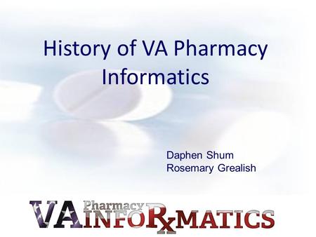 History of VA Pharmacy Informatics Daphen Shum Rosemary Grealish.