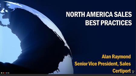 NORTH AMERICA SALES BEST PRACTICES Alan Raymond Senior Vice President, Sales Certiport.