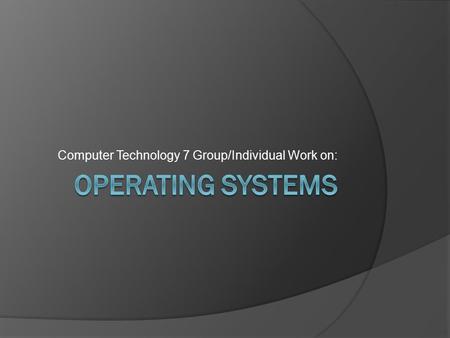 Computer Technology 7 Group/Individual Work on:. Instructions for Research  Work by groups or individually on your assigned topic.  Do not put in too.