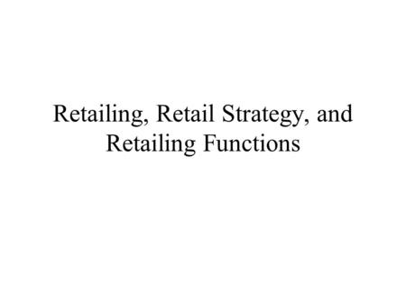 Retailing, Retail Strategy, and Retailing Functions.