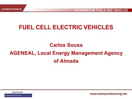 ALTERNATIVE FUELS AND VEHICLES www.transportlearning.net FUEL CELL ELECTRIC VEHICLES Carlos Sousa AGENEAL, Local Energy Management Agency of Almada.