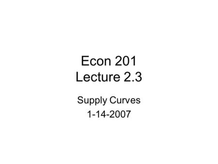 Econ 201 Lecture 2.3 Supply Curves 1-14-2007. It's salmon vs. gold mining in Alaska vote  Opponents claim that the.